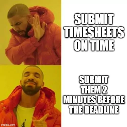 Drake timesheet meme saying no to submitting timesheets on time and yes to submitting them 2 minutes before the deadline