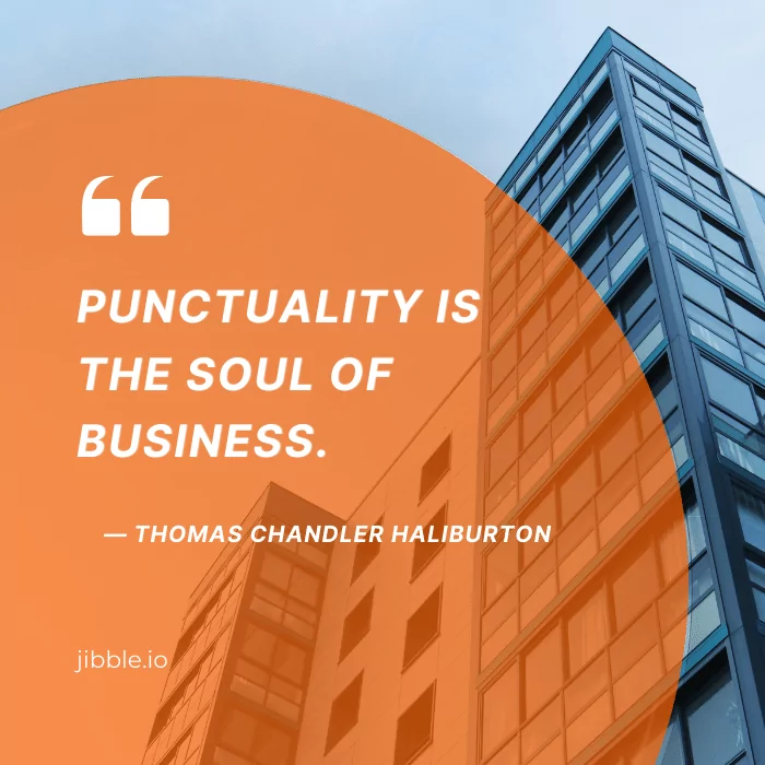 Punctuality is the soul of business ― Thomas Chandler Haliburton