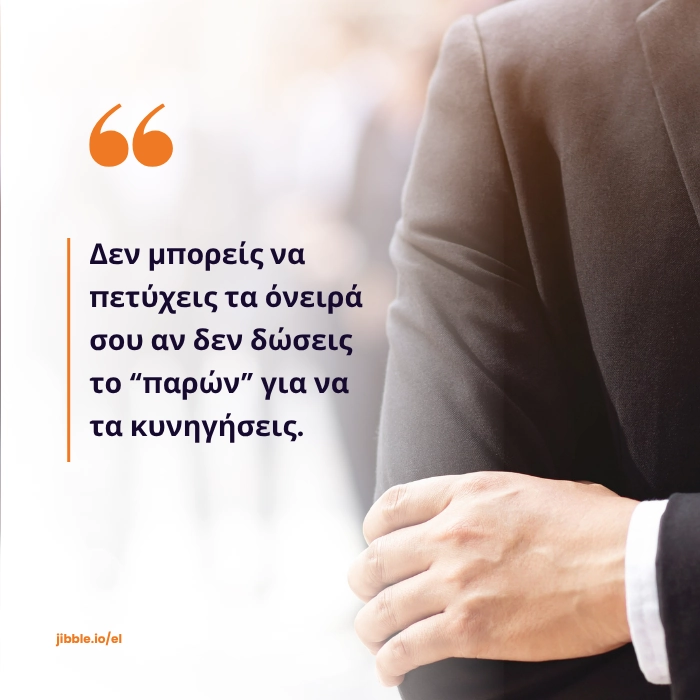 Δεν μπορείς να πετύχεις τα όνειρά σου αν δεν δώσεις το “παρών” για να τα κυνηγήσεις.