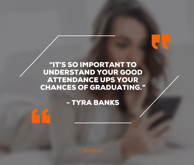 “It's so important to understand your good attendance ups your chances of graduating.” - Tyra Banks