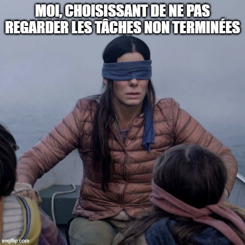 Mème avec une femme les yeux bandés pour ne pas voir ses tâches inachevées.