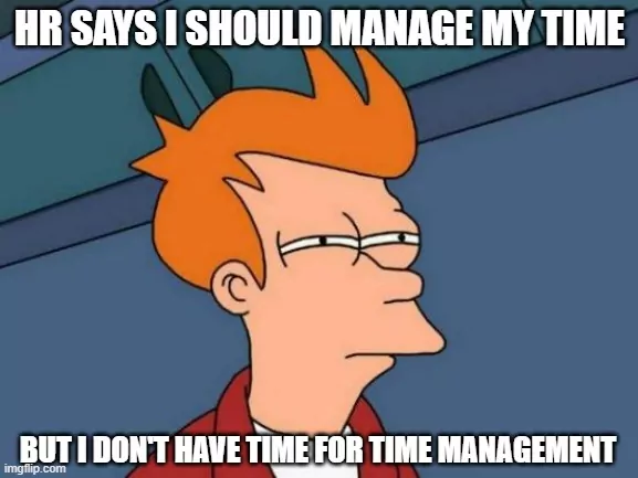 Skeptical cartoon guy thinking "HR says I should management my time but I don't have time for time management".