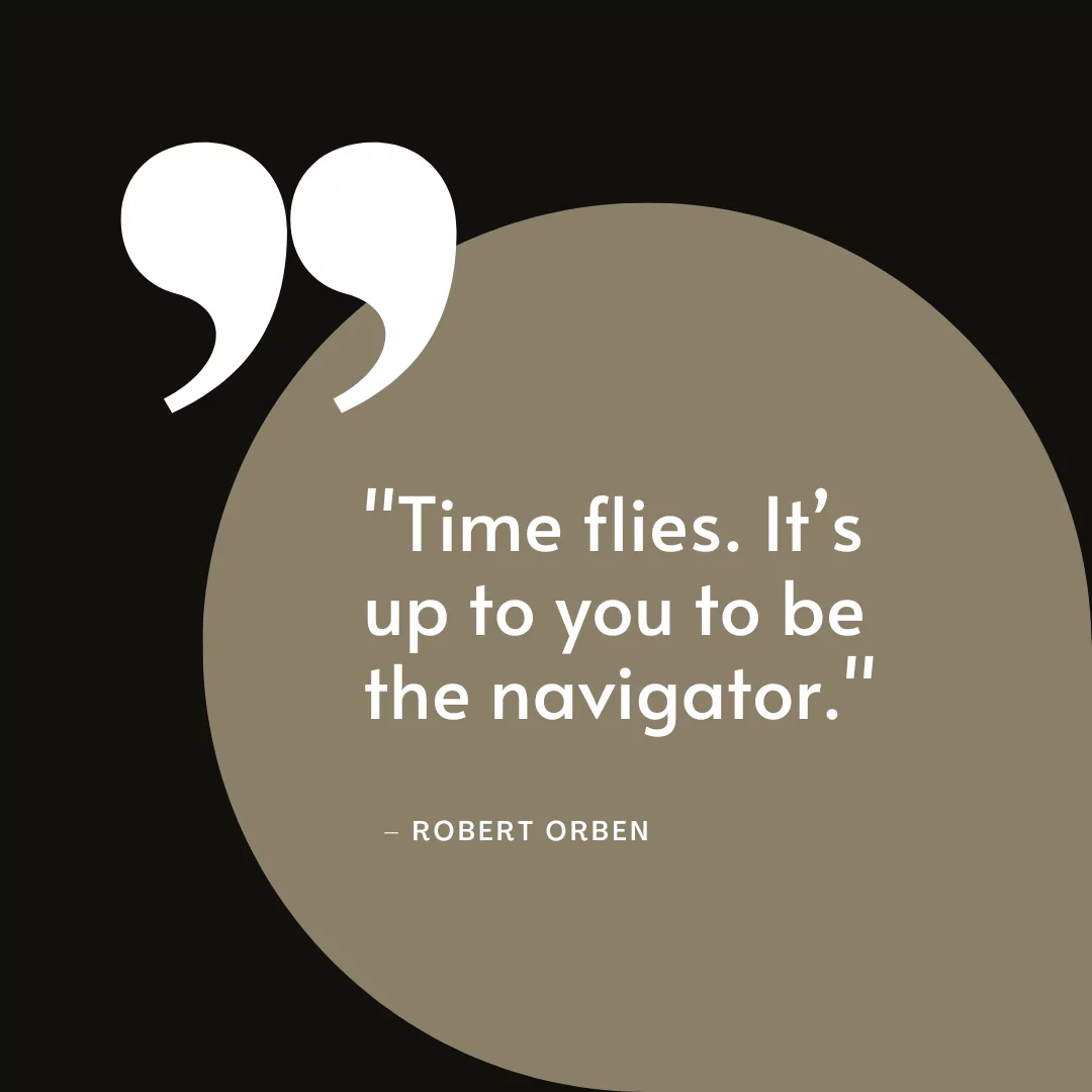 Time flies. It's up to you to be the navigator.