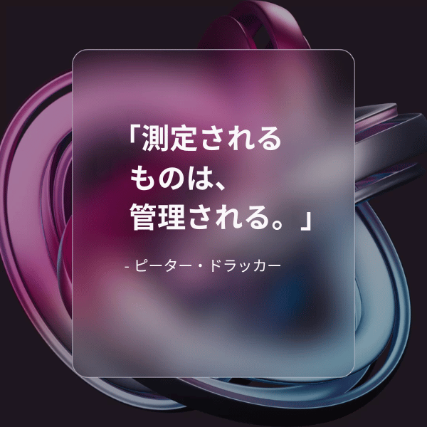 測定されるものは管理される。 ピータードラッカーの名言