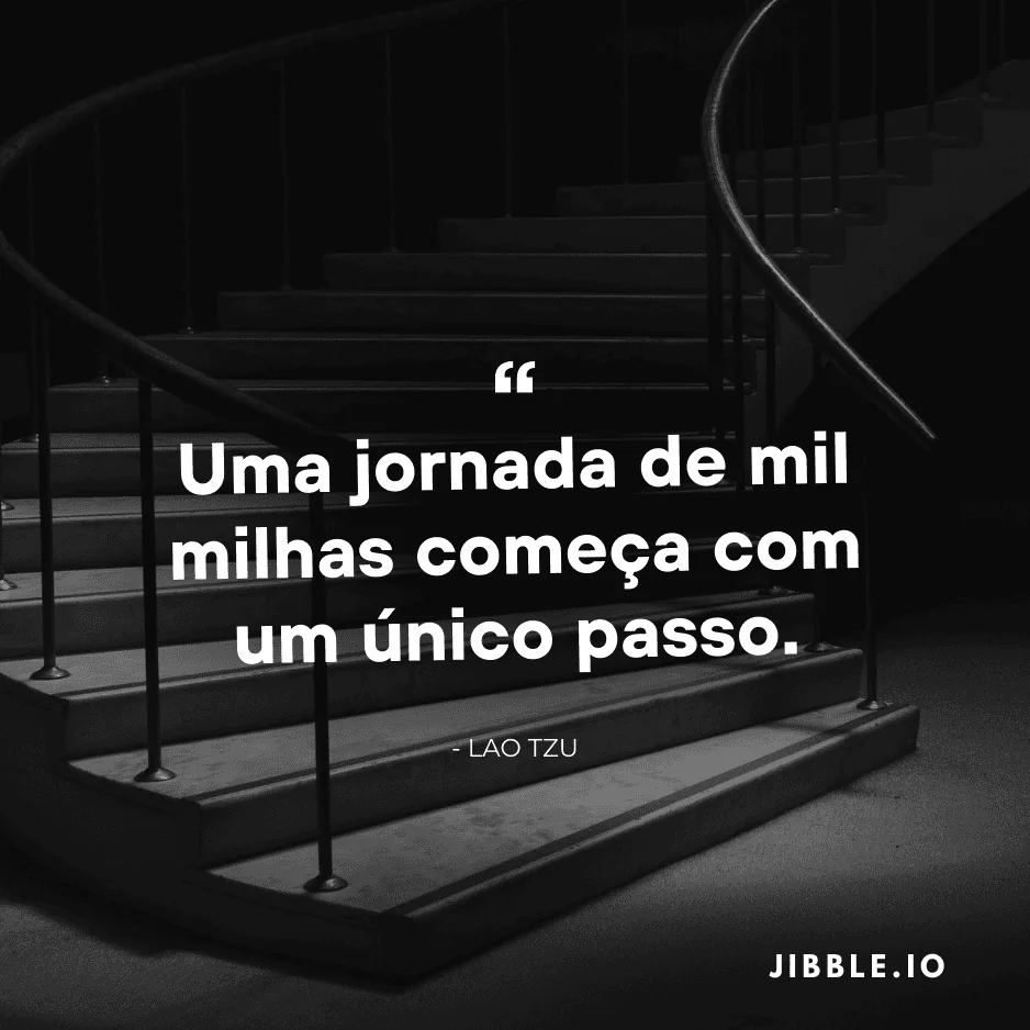 Uma jornada de mil milhas começa com um único passo. - Lao Tzu