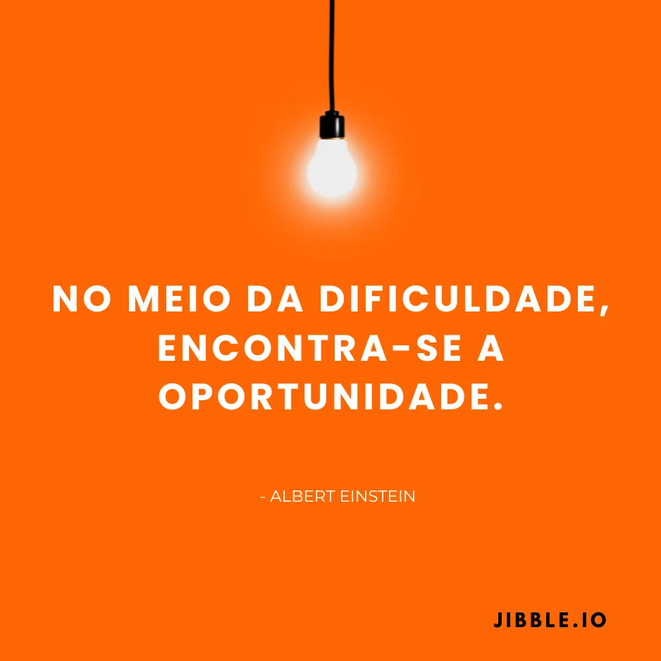 No meio da dificuldade, encontra-se a oportunidade - Albert Einstein