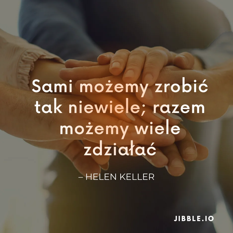 „Sami możemy zrobić tak niewiele; razem możemy wiele zdziałać” – cytat motywacyjny autorstwa Hellen Keller.