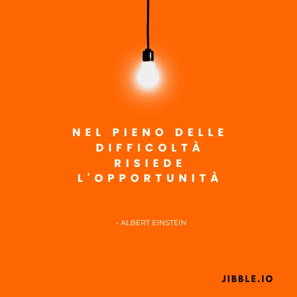 Nel pieno delle difficoltà risiede l'opportunità. - Albert Einstein