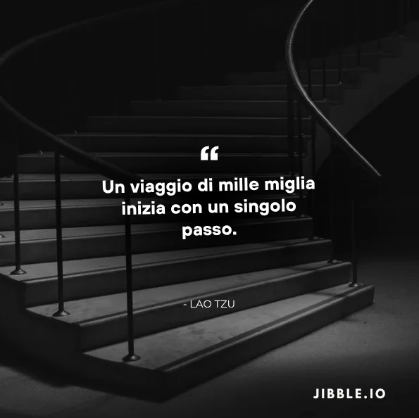 Un viaggio di mille miglia inizia con un singolo passo. - Lao Tzu