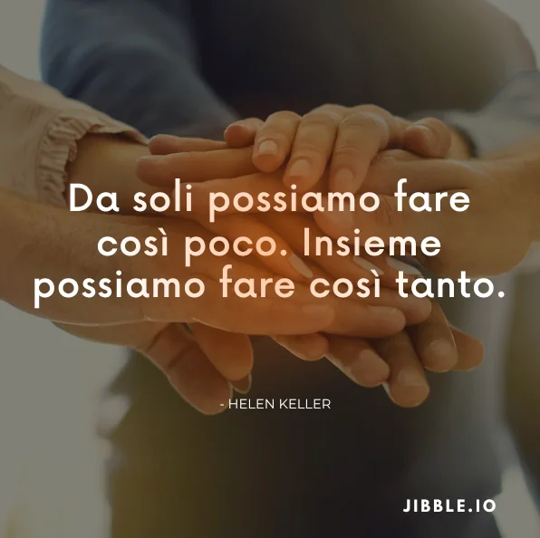 Da soli possiamo fare così poco. Insieme possiamo fare così tanto. - Helen Keller