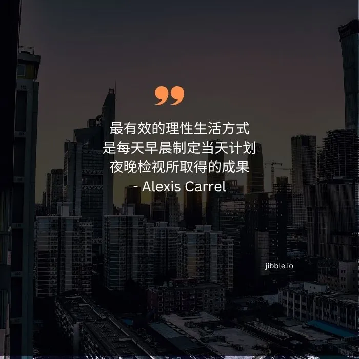 “最有效的理性生活方式是每天早晨制定当天计划,夜晚检视所取得的成果。” —— 亚历克西斯·卡雷尔